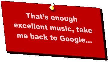 That’s enough excellent music, take me back to Google...